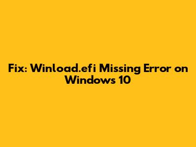 Fix: Winload.efi Missing Error on Windows 10