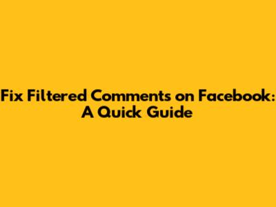 Fix Filtered Comments on Facebook: A Quick Guide