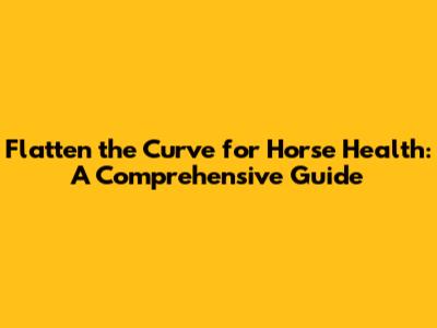 Flatten the Curve for Horse Health: A Comprehensive Guide