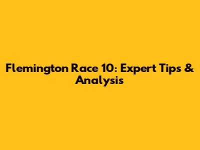 Flemington Race 10: Expert Tips & Analysis