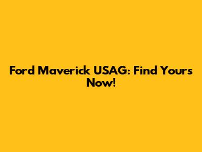 Ford Maverick USAG: Find Yours Now!