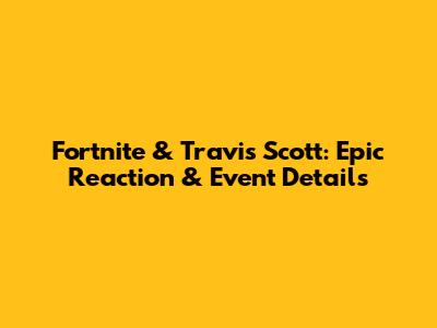 Fortnite & Travis Scott: Epic Reaction & Event Details