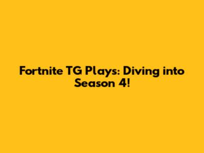 Fortnite TG Plays: Diving into Season 4!