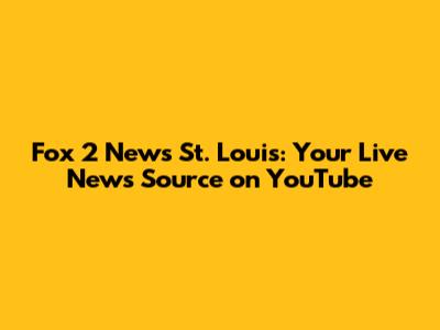 Fox 2 News St. Louis: Your Live News Source on YouTube
