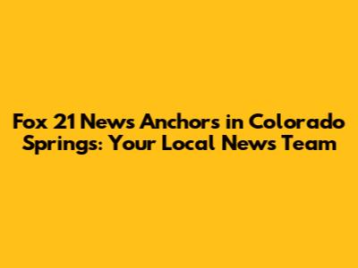Fox 21 News Anchors in Colorado Springs: Your Local News Team