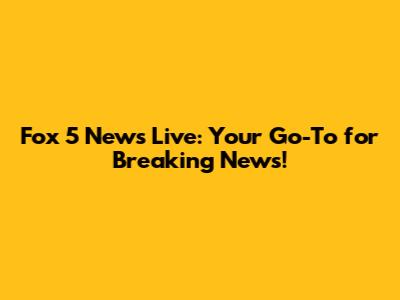 Fox 5 News Live: Your Go-To for Breaking News!