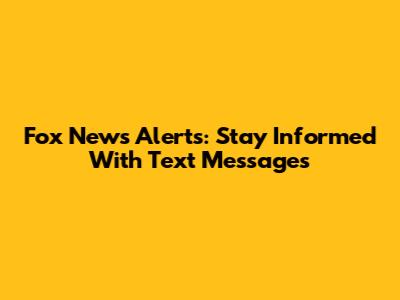 Fox News Alerts: Stay Informed With Text Messages