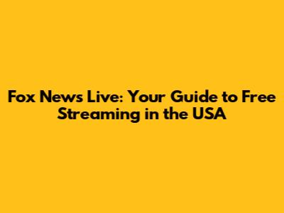 Fox News Live: Your Guide to Free Streaming in the USA