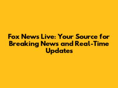 Fox News Live: Your Source for Breaking News and Real-Time Updates