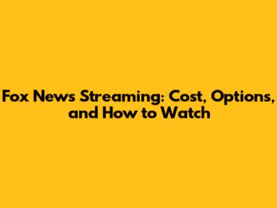 Fox News Streaming: Cost, Options, and How to Watch