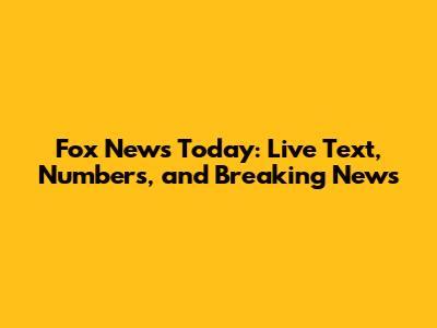 Fox News Today: Live Text, Numbers, and Breaking News