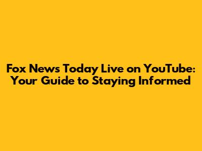 Fox News Today Live on YouTube: Your Guide to Staying Informed