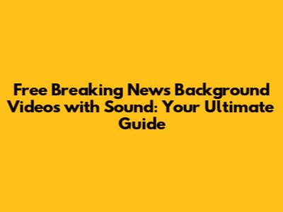 Free Breaking News Background Videos with Sound: Your Ultimate Guide