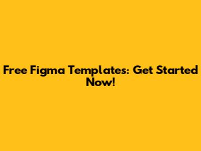 Free Figma Templates: Get Started Now!
