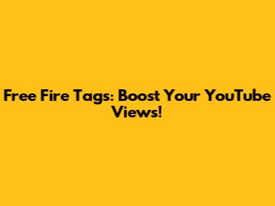 Free Fire Tags: Boost Your YouTube Views!