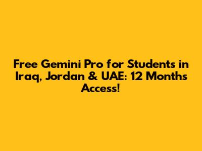 Free Gemini Pro for Students in Iraq, Jordan & UAE: 12 Months Access!