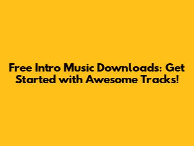 Free Intro Music Downloads: Get Started with Awesome Tracks!