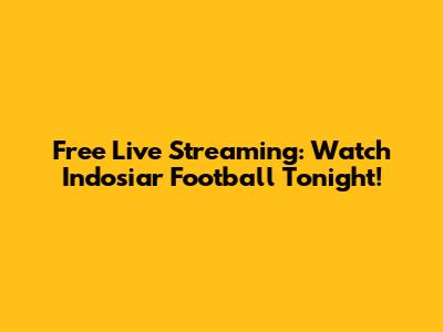 Free Live Streaming: Watch Indosiar Football Tonight!