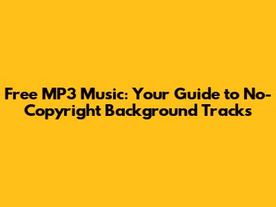 Free MP3 Music: Your Guide to No-Copyright Background Tracks