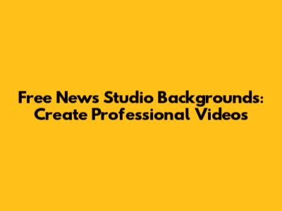 Free News Studio Backgrounds: Create Professional Videos