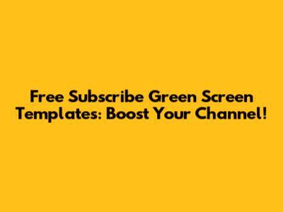 Free Subscribe Green Screen Templates: Boost Your Channel!