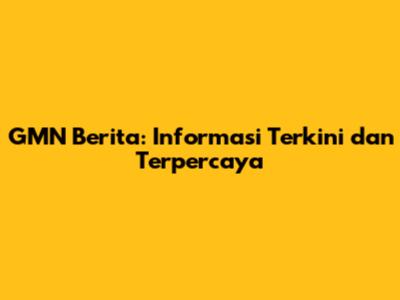 GMN Berita: Informasi Terkini dan Terpercaya