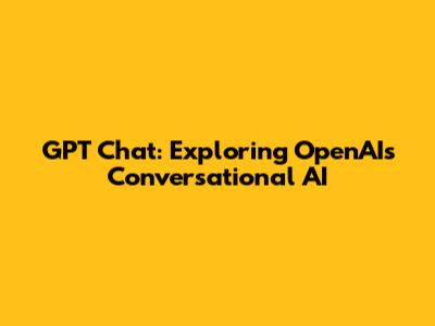 GPT Chat: Exploring OpenAI's Conversational AI