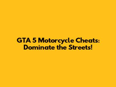GTA 5 Motorcycle Cheats: Dominate the Streets!