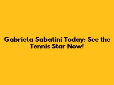 Gabriela Sabatini Today: See the Tennis Star Now!