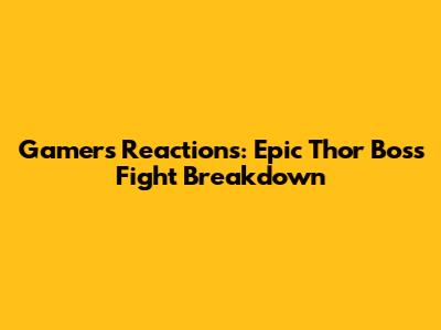 Gamers' Reactions: Epic Thor Boss Fight Breakdown