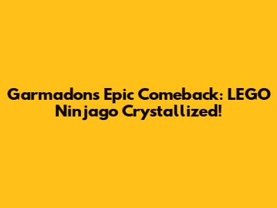 Garmadon's Epic Comeback: LEGO Ninjago Crystallized!