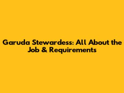 Garuda Stewardess: All About the Job & Requirements