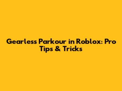 Gearless Parkour in Roblox: Pro Tips & Tricks