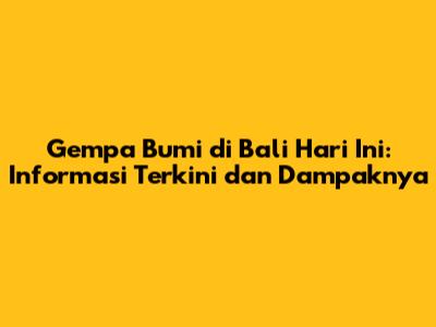 Gempa Bumi di Bali Hari Ini: Informasi Terkini dan Dampaknya