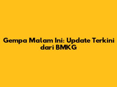 Gempa Malam Ini: Update Terkini dari BMKG