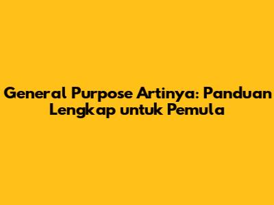 General Purpose Artinya: Panduan Lengkap untuk Pemula