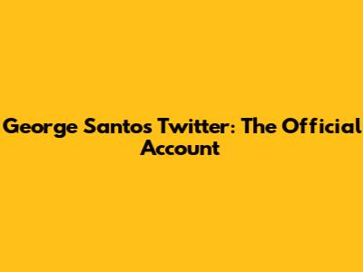 George Santos Twitter: The Official Account