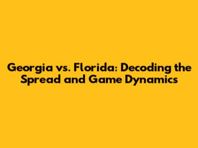 Georgia vs. Florida: Decoding the Spread and Game Dynamics