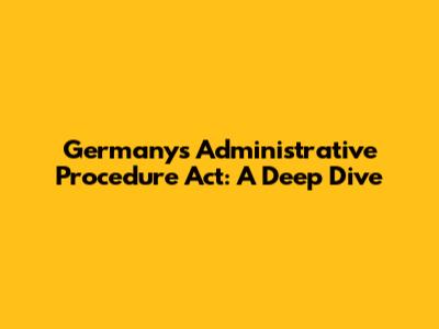 Germany's Administrative Procedure Act: A Deep Dive