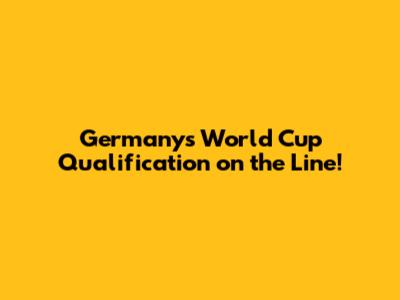 Germany's World Cup Qualification on the Line!