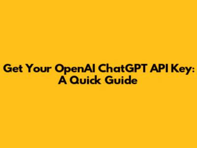 Get Your OpenAI ChatGPT API Key: A Quick Guide