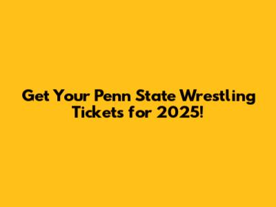 Get Your Penn State Wrestling Tickets for 2025!