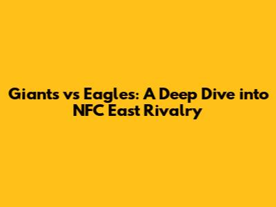 Giants vs Eagles: A Deep Dive into NFC East Rivalry