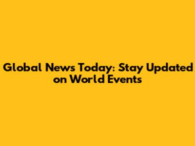 Global News Today: Stay Updated on World Events