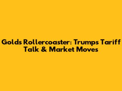 Gold's Rollercoaster: Trump's Tariff Talk & Market Moves