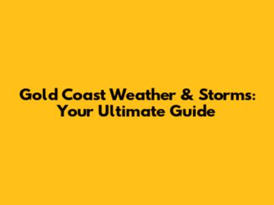 Gold Coast Weather & Storms: Your Ultimate Guide