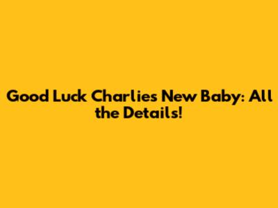 Good Luck Charlie's New Baby: All the Details!
