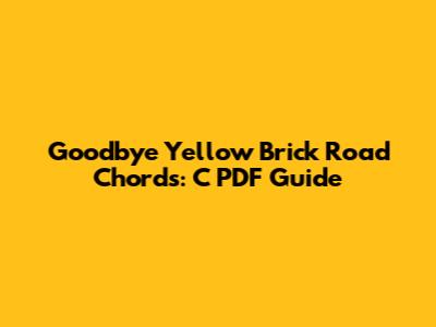 Goodbye Yellow Brick Road Chords: C PDF Guide