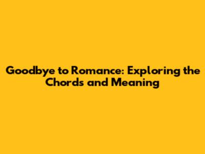 Goodbye to Romance: Exploring the Chords and Meaning