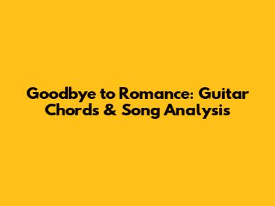Goodbye to Romance: Guitar Chords & Song Analysis